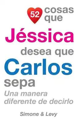52 Cosas Que Jéssica Desea Que Carlos Sepa: Una Manera Diferente de Decirlo