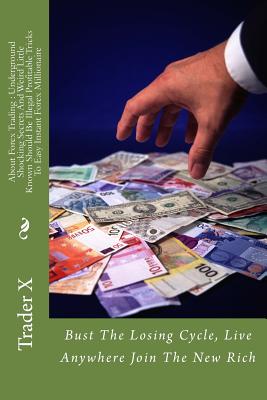 About Forex Trading: Underground Shocking Secrets And Weird Little Known Should Be Illegal Profitable Tricks To Easy Instant Forex Milliona