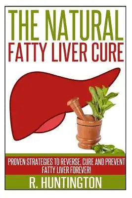 Fatty Liver: The Natural Fatty Liver Cure: Proven Strategies to Reverse, Cure and Prevent Fatty Liver & Healthy Recipes That Suppor