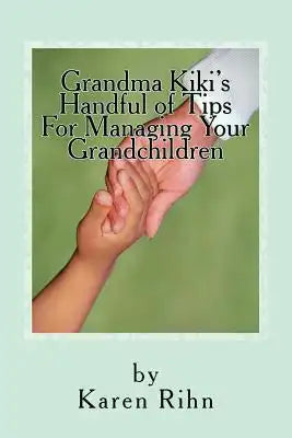 Grandma Kiki's Handful of Tips: For Managing Your Grandchildren