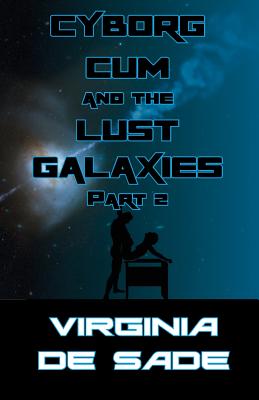 Cyborg Cum and the Lust Galaxies, Part 2: Erotic Sci-Fi Tales of Yore
