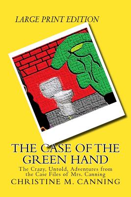 The Case of the Green Hand: The Mysterious, Untold, Crazy Adventures of Mrs.Canning