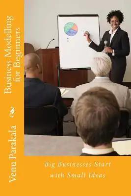 Business Modelling for Beginners: Big businesses start with Small Ideas