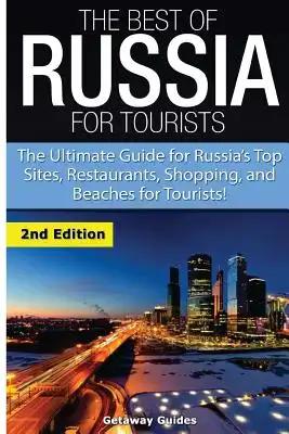 The Best of Russia for Tourists: The Ultimate Guide for Russia's Top Sites, Restaurants, Shopping, and Beaches for Tourists!