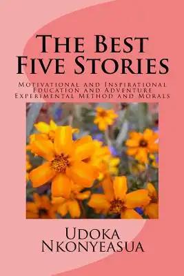 The Best Five Stories: Motivational and Inspirational Education and Adventure Experimental Method and Morals