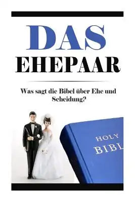 Das Ehepaar: Was sagt das Wort Gottes über Ehe und Scheidung?