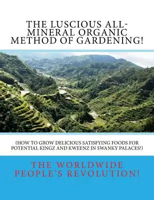 The LUSCIOUS All-Mineral Organic Method of Gardening!: How to Grow DELICIOUS Satisfying Foods!
