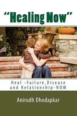 Healing Now: Heal Failure, Disease and Relationship-NOW