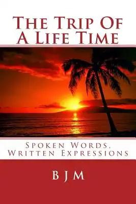 The Trip Of A Life Time: Spoken Words, Written Expressions