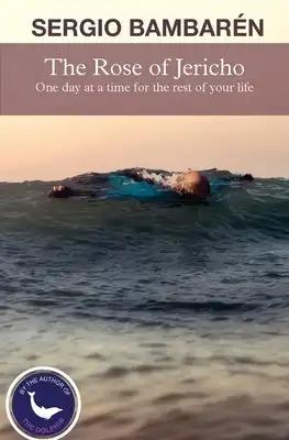 The Rose of Jericho: One day at a time for the rest of your life