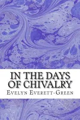 In The Days Of Chivalry: (Evelyn Everett-Green Classics Collection)