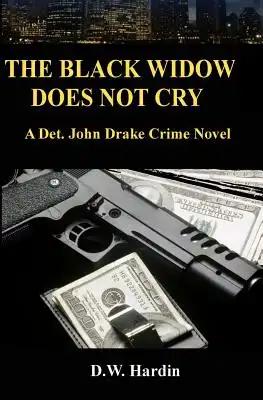 The Black Widow Does Not Cry: A Det. John Drake Crime Novel