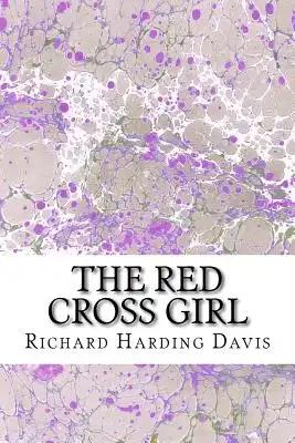 The Red Cross Girl: (Richard Harding Davis Classics Collection)