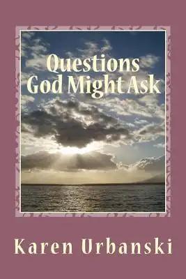 Questions God Might Ask: What Will YOU Answer?