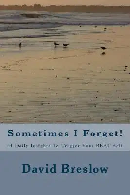 Sometimes I Forget!: 41 Daily Insights To Trigger Your BEST Self