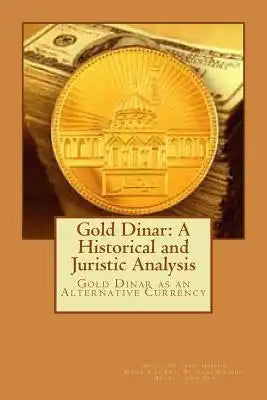 Gold Dinar: A Historical and Juristic Analysis: Gold Dinar as an Alternative Currency