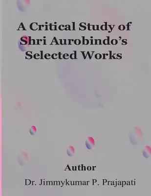 A Critical Study of Sri Aurobindo's Selected Works
