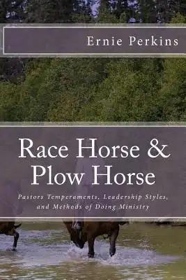 Race Horse & Plow Horse: Pastors Temperaments, Leadership Styles, and Methods of Doing Ministry