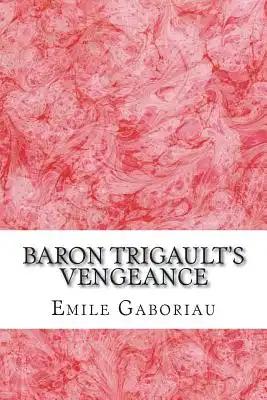 Baron Trigault's Vengeance: (Emile Gaboriau Classics Collection)