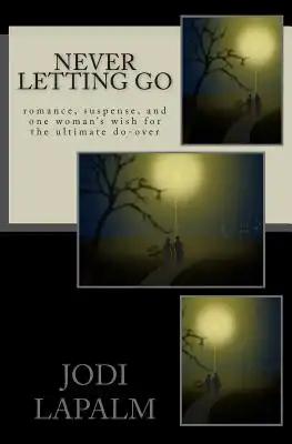 Never Letting Go: Romance, Suspense, and One Woman's Wish for the Ultimate Do-Over