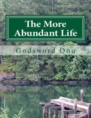 The More Abundant Life: Abounding In the Life That Jesus Christ Brought