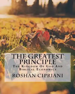 The Greatest Principle: The Kingdom Of God And Biblical Economics