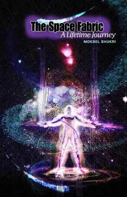 The Space Fabric: A Lifetime Journey: Through firsthand experience, the author explains how he came to uncover the intricacies of a subt