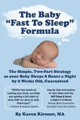 The Baby "Fast To Sleep" Formula: The Simple, Two-Part Strategy so your Baby Sleeps 8 Hours a Night by 8 Weeks Old, Guaranteed