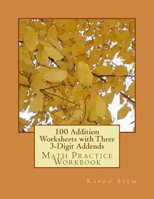 100 Addition Worksheets with Three 3-Digit Addends: Math Practice Workbook