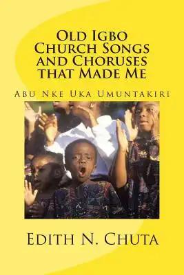 Old Igbo Church Songs and Choruses That Made Me: Abu Nke Uka Umuntakiri