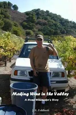 Making Wine in the Valley: A Home Winemaker's Story