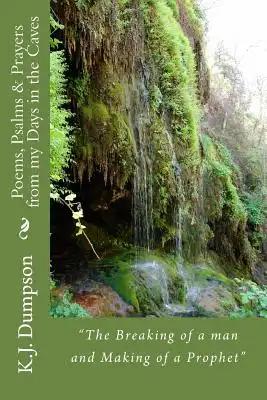 Poems, Psalms & Prayers from my Days in the Caves: 'The Breaking of a man and Making of a Prophet'