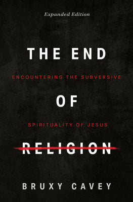 The End of Religion: Encountering the Subversive Spirituality of Jesus