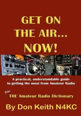 Get on the Air...Now!: A practical, understandable guide to getting the most from Amateur Radio