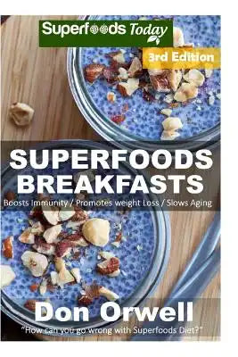 Superfoods Breakfasts: Over 60+ Quick & Easy Cooking, Antioxidants & Phytochemicals, Whole Foods Diets, Gluten Free Cooking, Breakfast Cookin