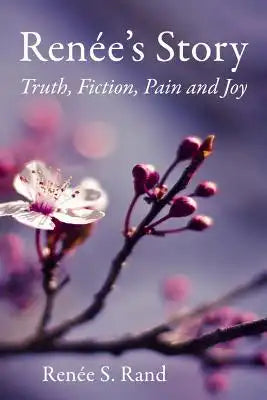Renee's Story: Truth, Fiction, Pain and Joy