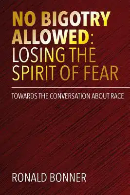 No Bigotry Allowed: Losing the Spirit of Fear: Towards the Conversation about Race
