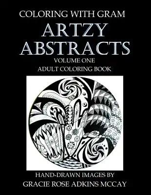 Coloring With GRAM: Artzy Abstracts Volume One - Adult Coloring Book: A Coloring Book for Adults Featuring Hand-drawn Designs by Gracie Ro