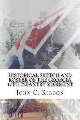 Historical Sketch and Roster Of The Georgia 37th Infantry Regiment