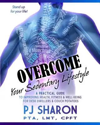 Overcome Your Sedentary Lifestyle: A Practical Guide to Improving Health, Fitness, and Well-being for Desk Dwellers and Couch Potatoes (Color Edition)
