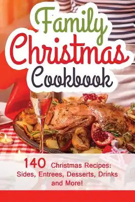 Family Christmas Cookbook: 140 Christmas Recipes Your Family Will Enjoy!