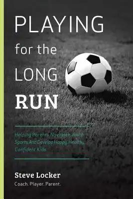 Playing for the Long Run: Helping Parents Navigate Youth Sports