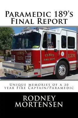 Paramedic 189's Final Report: Unique memories of a 30 year Fire Captain/Paramedic