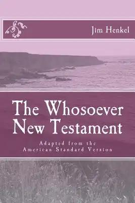 The Whosoever New Testament: Adapted from the American Standard Version
