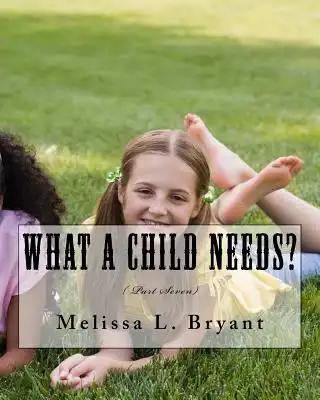 What A Child Needs?: ( Part Seven)