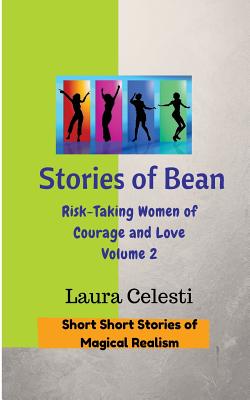 Stories of Bean: Risk Taking Women of Courage and Love: Short Short Stories of Magical Realism