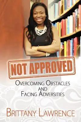 Not Approved: Overcoming Obstacles and Facing Adversities