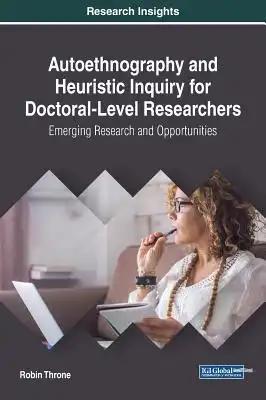 Autoethnography and Heuristic Inquiry for Doctoral-Level Researchers: Emerging Research and Opportunities