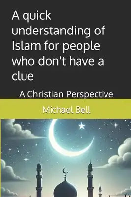 A quick understanding of Islam for people who don't have a clue: A Christian Perspective