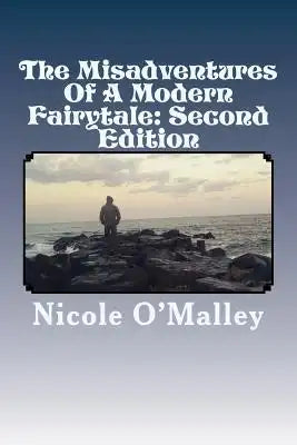 The Misadventures Of A Modern Fairytale: Second Edition: And Other Works, Not The Happily Ever After You Were Looking For